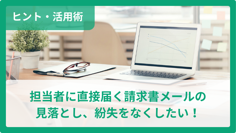 担当者に直接届く請求書メールの見落とし、紛失をなくしたい！サムネイル画像