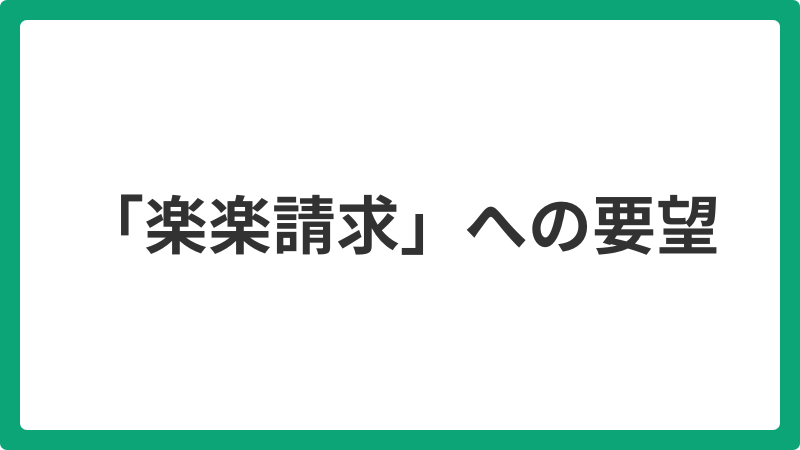 「楽楽請求」への要望_20250626
