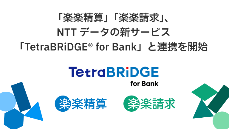 「楽楽精算」「楽楽請求」、NTTデータの新サービス「TetraBRiDGE® for Bank」と連携を開始