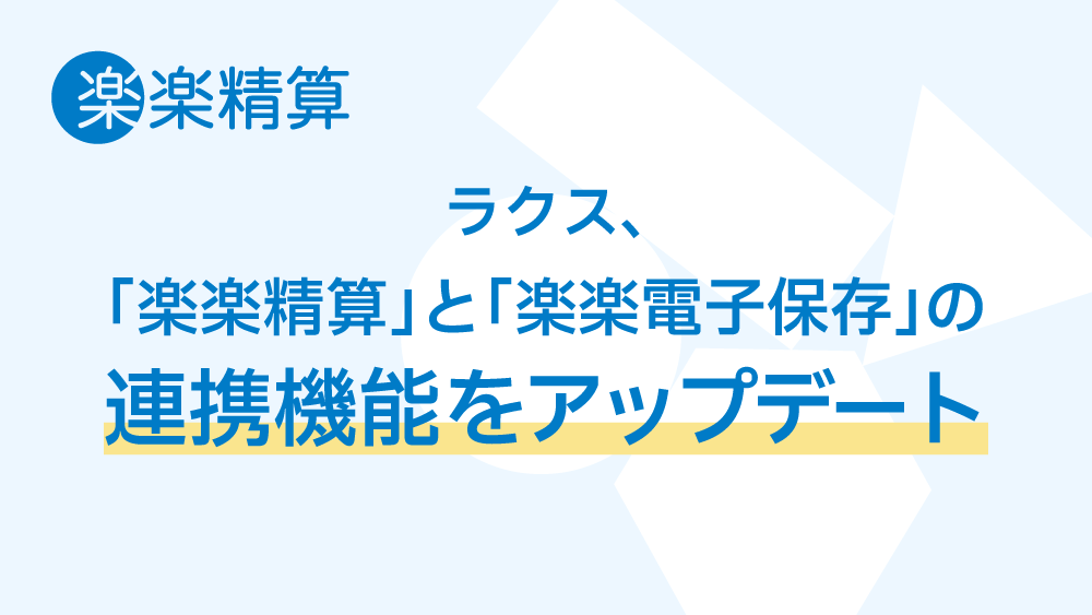 ラクス、「楽楽精算」と「楽楽電子保存」の連携機能をアップデート