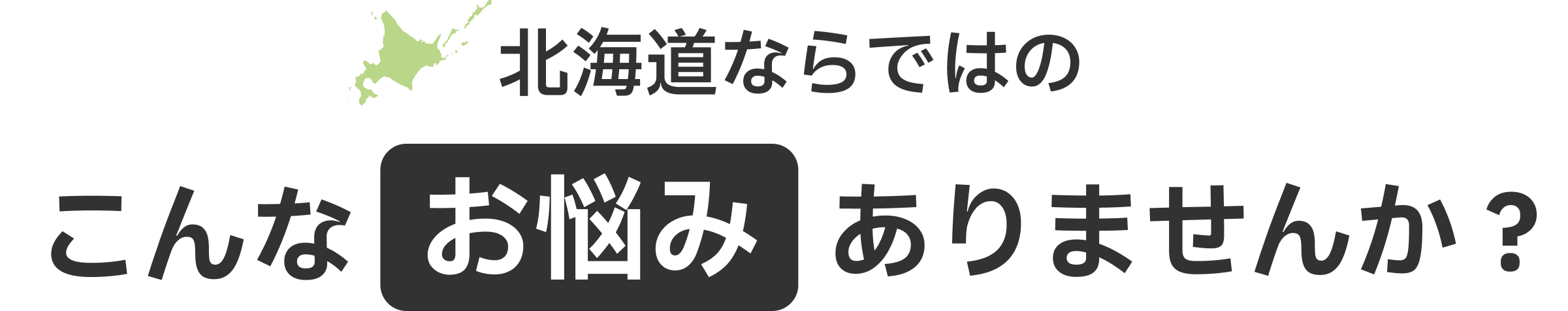 北海道ならではのこんなお悩みありませんか？
