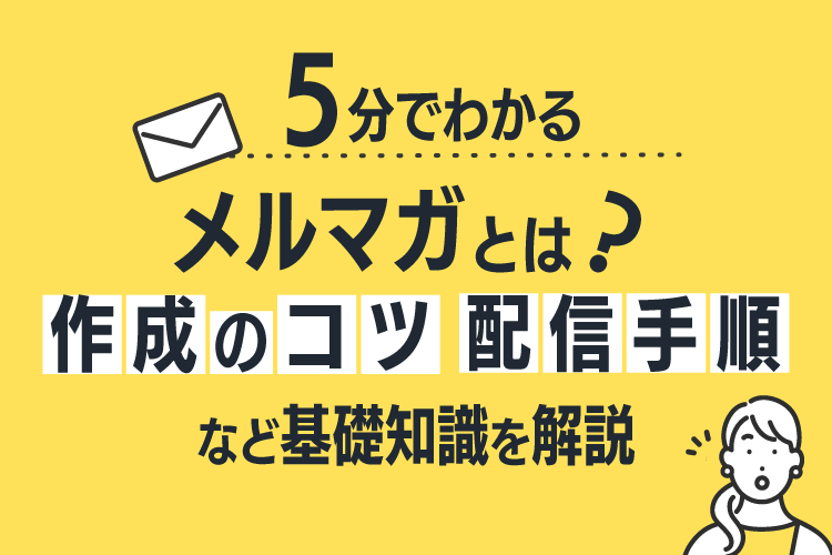 【5分でわかる】メルマガとは?作成のコツや配信手順など基礎知識を解説