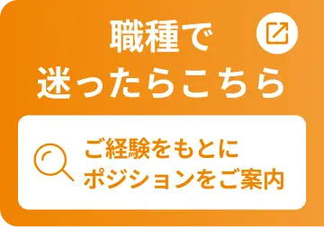 職種で迷ったらこちら。ご経験をもとにポジションをご案内します。