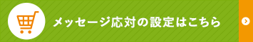 メッセージ対応の設定はこちら